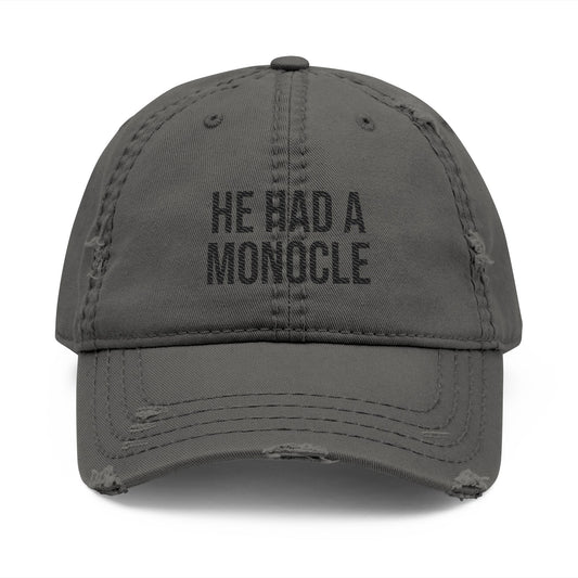 HE HAD A MONOCLE - (Black Text)- Distressed Dad Hat (Embroidery)