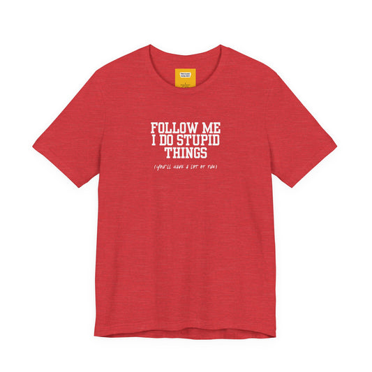 red t-shirt with white text Follow Me I Do Stupid Things on a white background