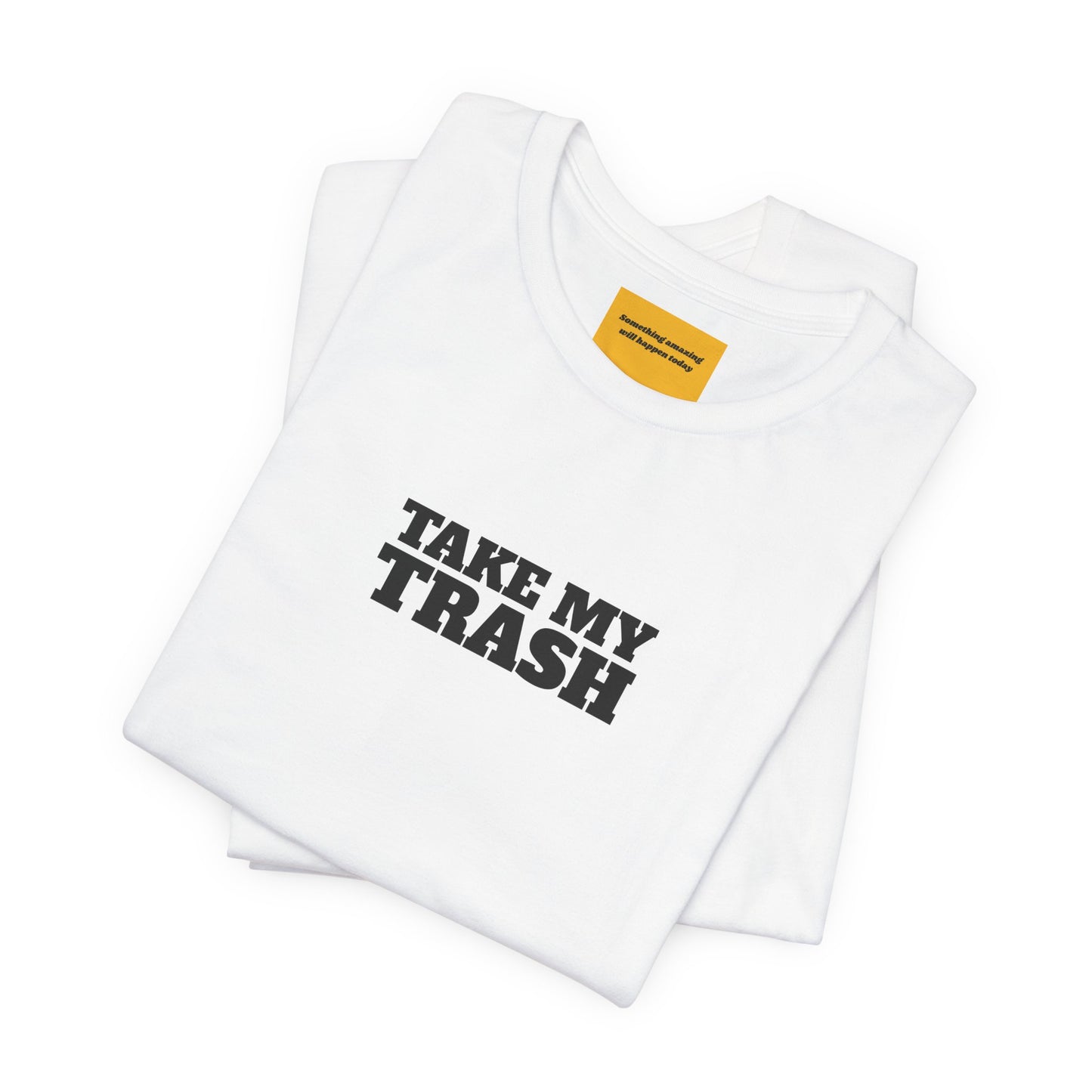 close up of yellow neck label SOMETHIGN AMAZING WILL HAPPEN TODAY of TAKE MY TRASH white tee