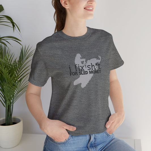 I FIX SH*T FOR SLED MONEY - Snowmobiler Graphic Tee