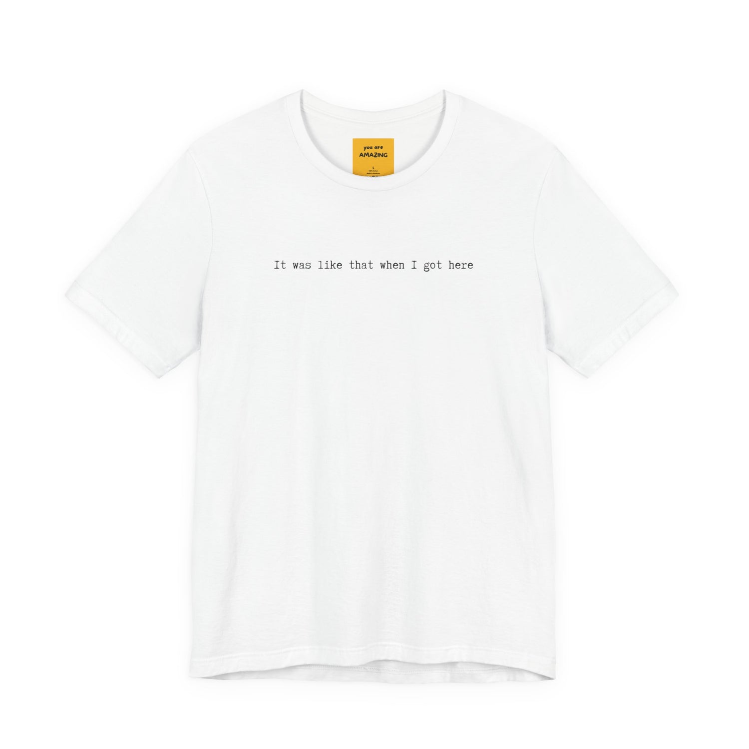 white unisex t-shirt with IT WAS LIKE THAT WHEN I GOT HERE text - funny sarcastic tee
