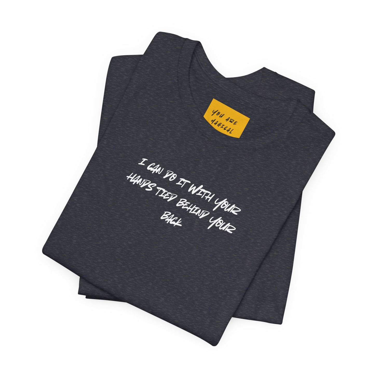 I CAN DO IT WITH YOUR HANDS TIED BEHIND YOUR BACK (You are Magical) - Unisex Jersey Short Sleeve Tee