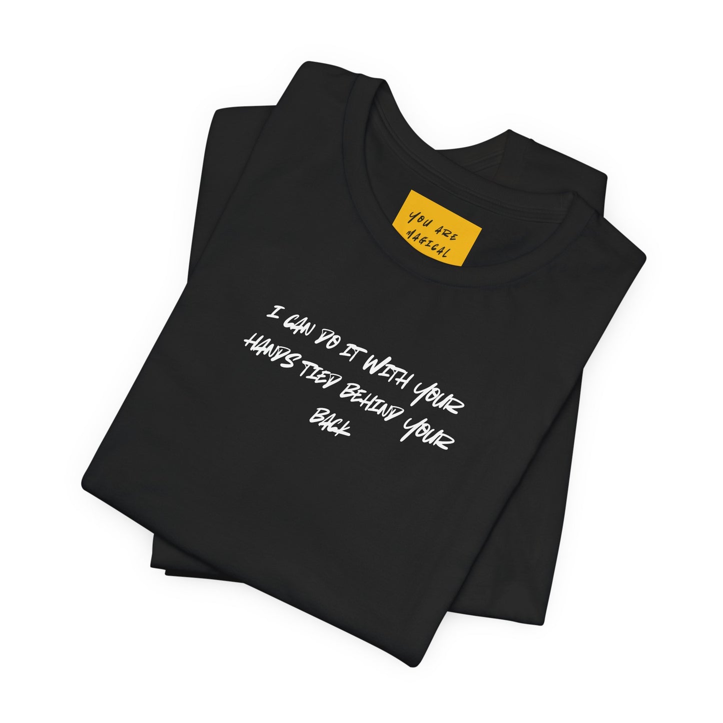 I CAN DO IT WITH YOUR HANDS TIED BEHIND YOUR BACK (You are Magical) - Unisex Jersey Short Sleeve Tee