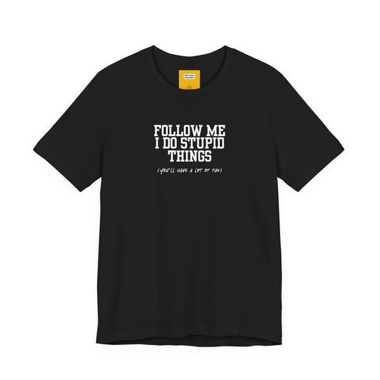 Black t-shirt with white text Follow Me I  Do Stupid Things on a white background 