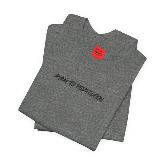 AGING TO PERFECTION (You are Amazing and Beautiful) -Unisex Jersey Short Sleeve Tee