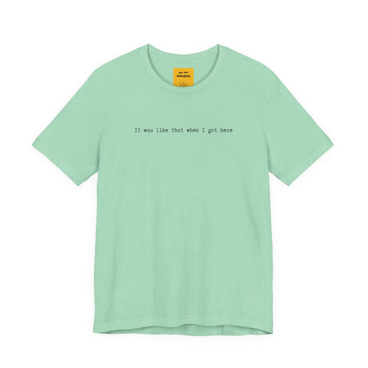 mint green unisex t-shirt with IT WAS LIKE THAT WHEN I GOT HERE text - funny sarcastic tee