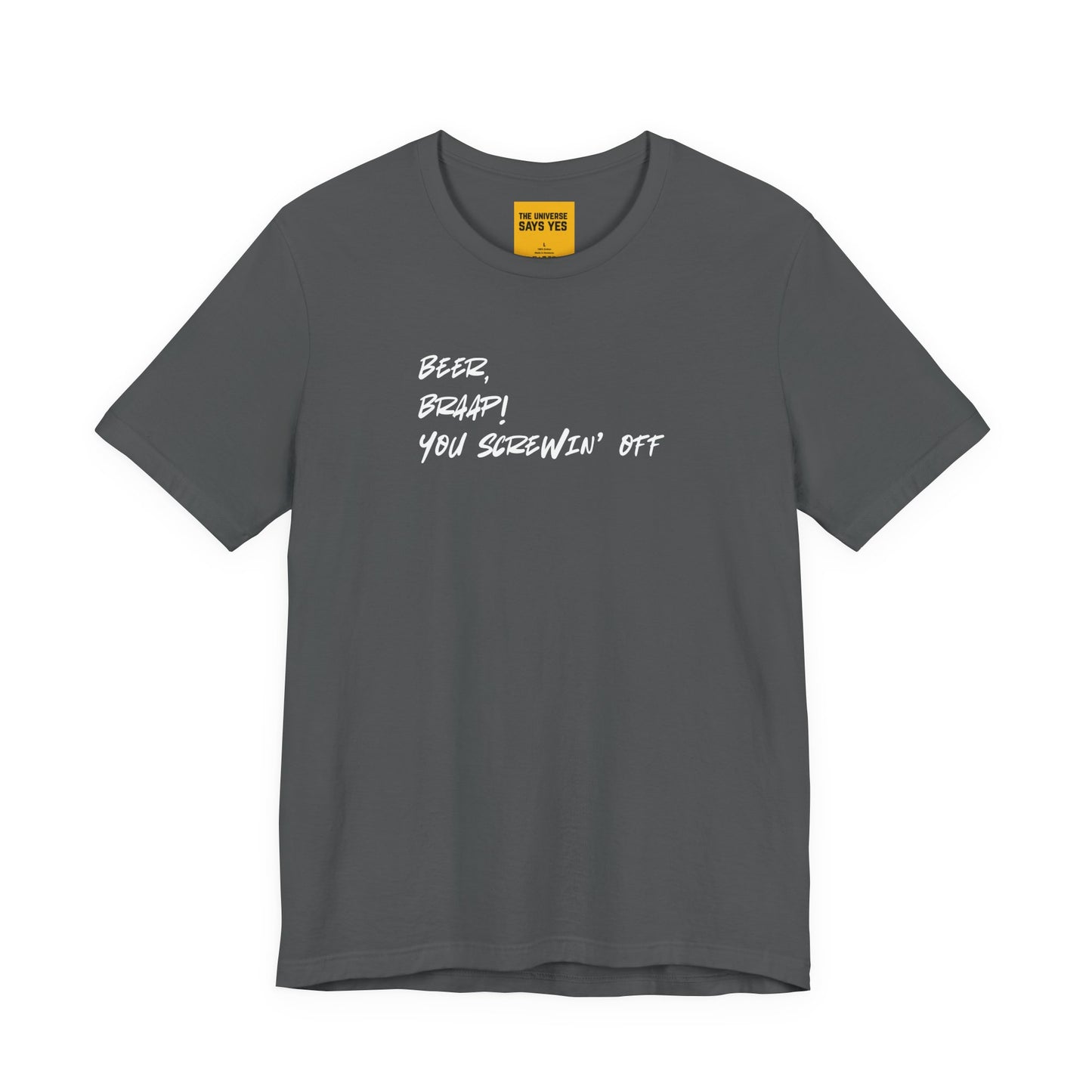 BEER, BRAAP, YOU FUCKIN' OFF  (The Universe Says Yes)- Unisex Jersey Short Sleeve Tee