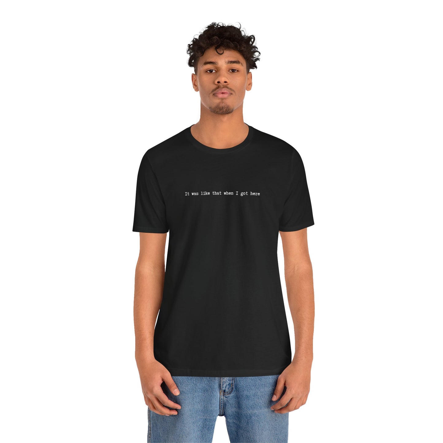 person wearing unisex t-shirt with white IT WAS LIKE THAT WHEN I GOT HERE text - funny sarcastic tee