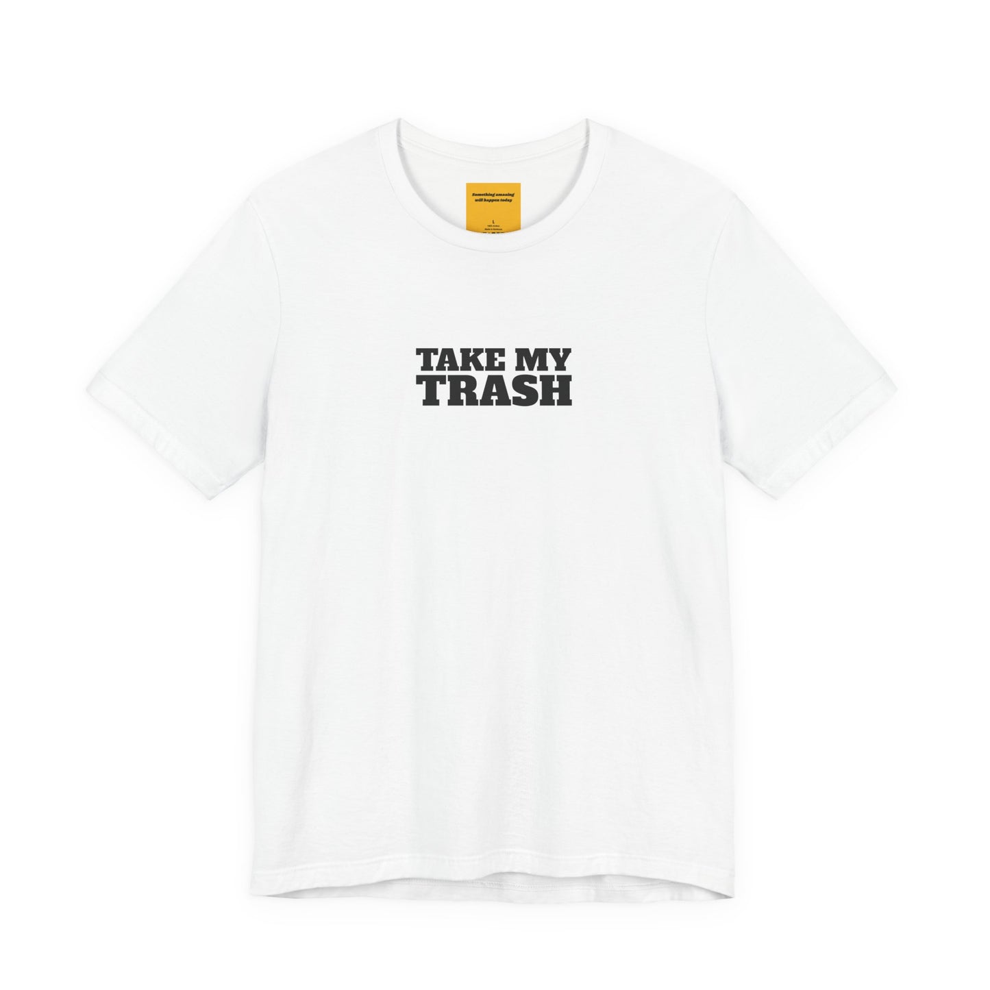 white unisex t-shirt with TAKE MY TRASH text - funny breakup tee anti-Valentine's with neck label SOMETHING AMAZING WILL HAPPEN TODAY