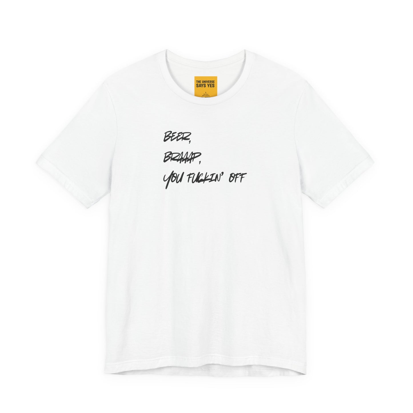 BEER, BRAAP, YOU FUCKIN' OFF  (The Universe Says Yes)- Unisex Jersey Short Sleeve Tee