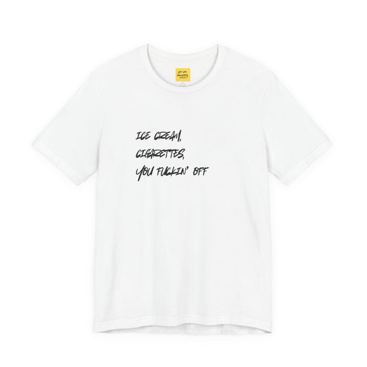 white ICE CREAM CIGARETTES YOU F*ING OFF graphic tee - funny favorite things crude humor shirt